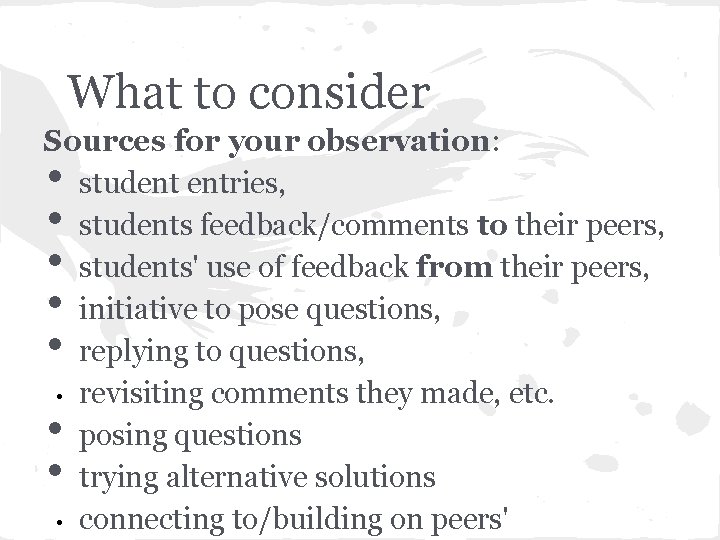 What to consider Sources for your observation: student entries, students feedback/comments to their peers,