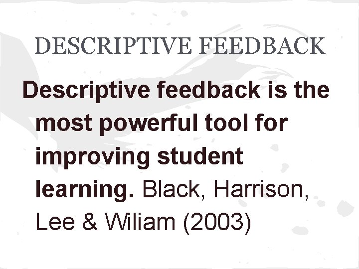 DESCRIPTIVE FEEDBACK Descriptive feedback is the most powerful tool for improving student learning. Black,