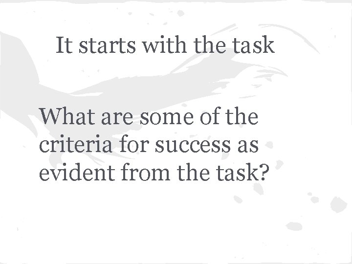 It starts with the task What are some of the criteria for success as