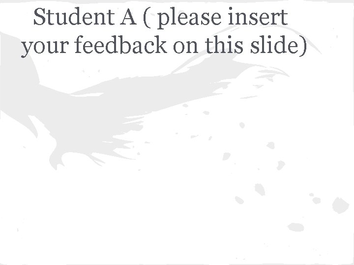 Student A ( please insert your feedback on this slide) 