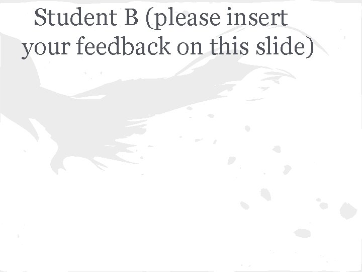 Student B (please insert your feedback on this slide) 