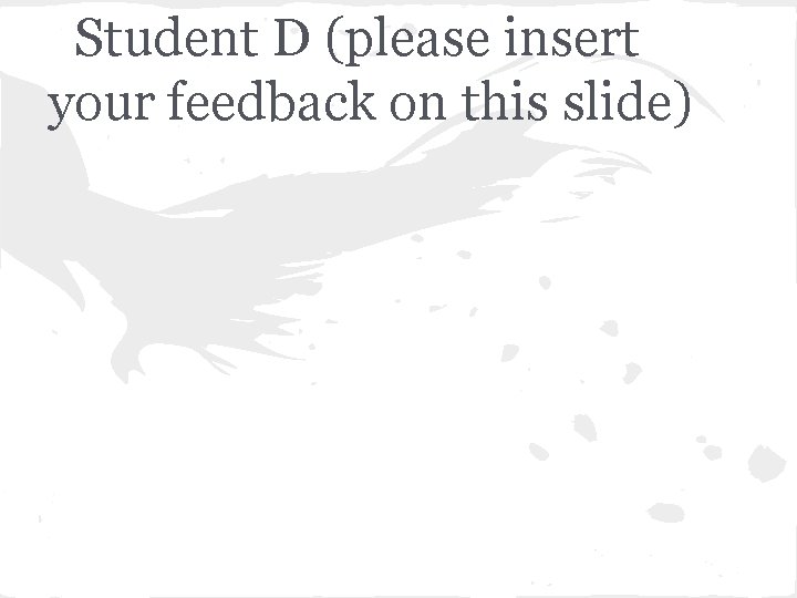 Student D (please insert your feedback on this slide) 