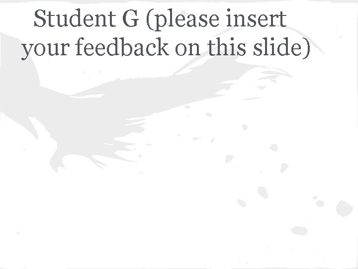 Student G (please insert your feedback on this slide) 