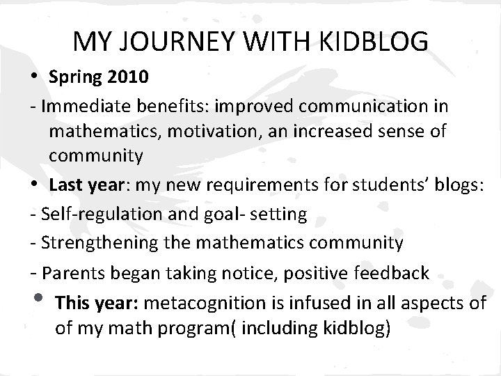 MY JOURNEY WITH KIDBLOG • Spring 2010 - Immediate benefits: improved communication in mathematics,
