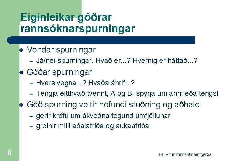 Eiginleikar góðrar rannsóknarspurningar l Vondar spurningar – l Góðar spurningar – – l Hvers