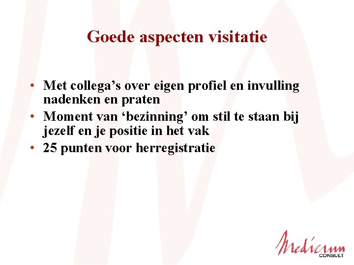 Goede aspecten visitatie • Met collega’s over eigen profiel en invulling nadenken en praten