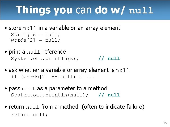 Things you can do w/ null • store null in a variable or an