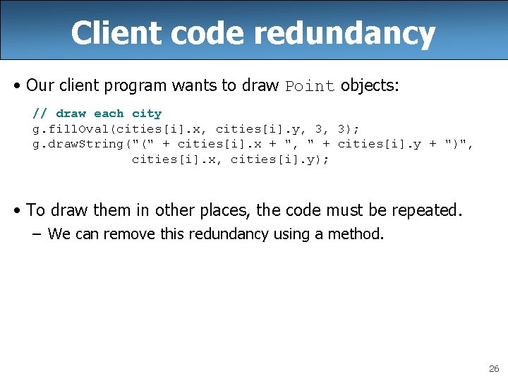 Client code redundancy • Our client program wants to draw Point objects: // draw