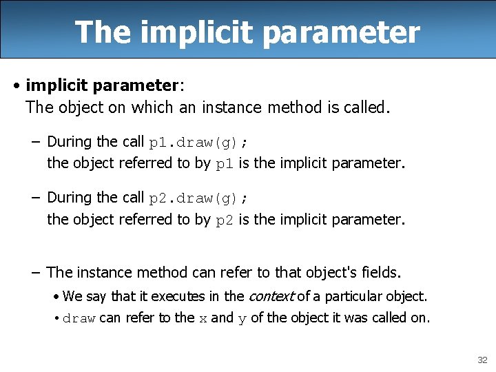 The implicit parameter • implicit parameter: The object on which an instance method is
