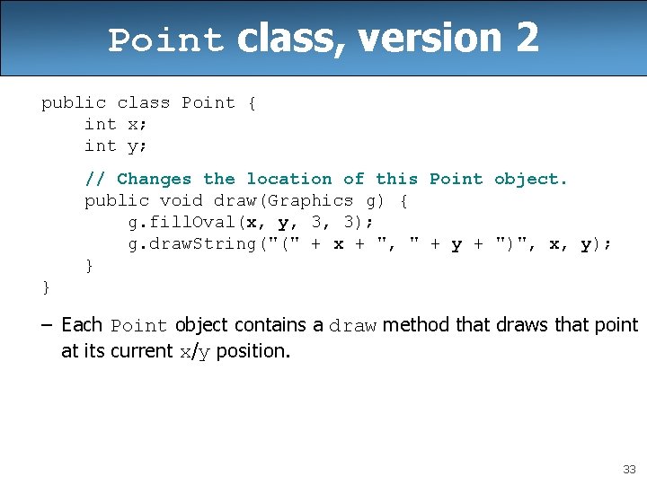 Point class, version 2 public class Point { int x; int y; // Changes