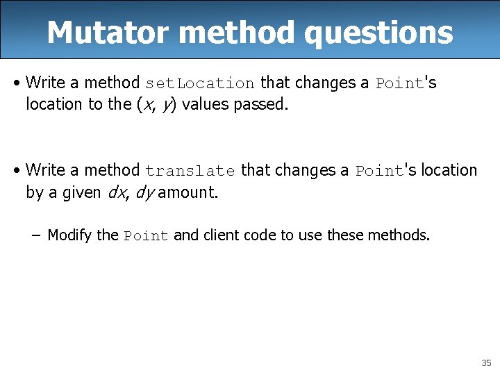 Mutator method questions • Write a method set. Location that changes a Point's location