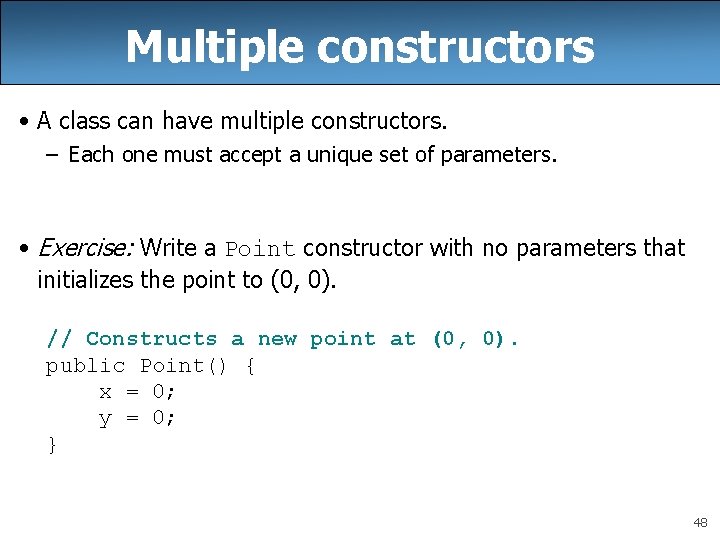 Multiple constructors • A class can have multiple constructors. – Each one must accept