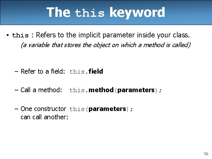 The this keyword • this : Refers to the implicit parameter inside your class.