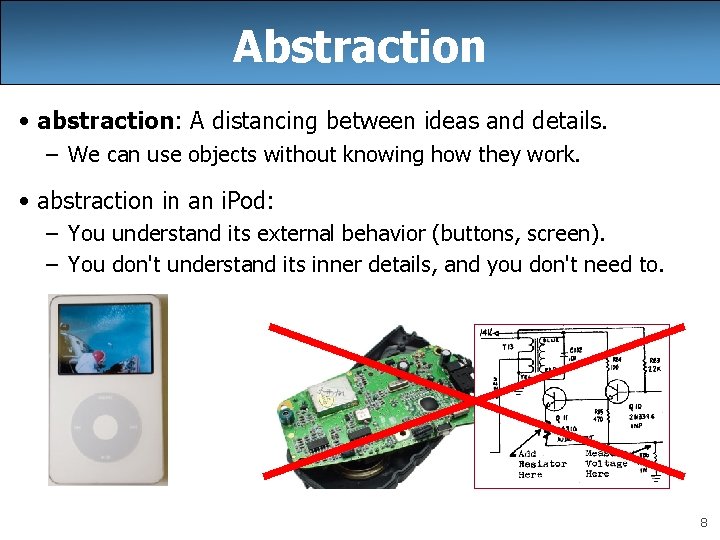 Abstraction • abstraction: A distancing between ideas and details. – We can use objects