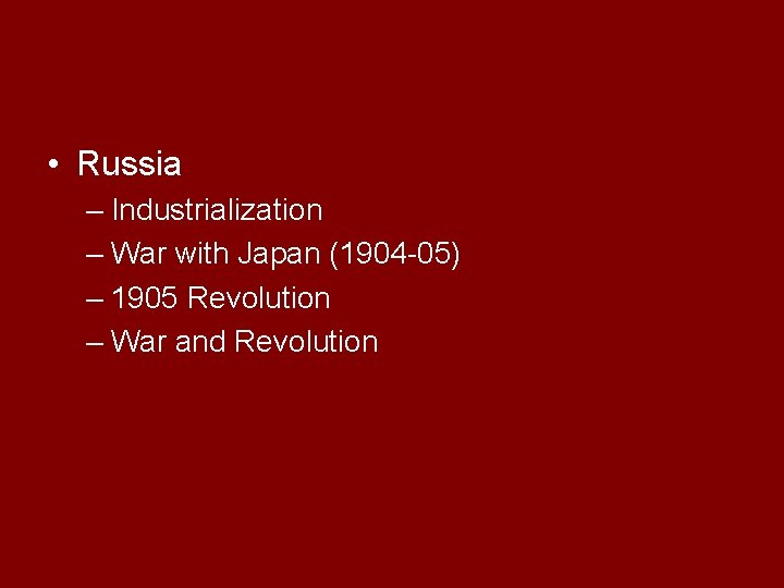  • Russia – Industrialization – War with Japan (1904 -05) – 1905 Revolution