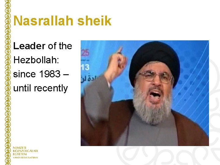 Nasrallah sheik Leader of the Hezbollah: since 1983 – until recently 