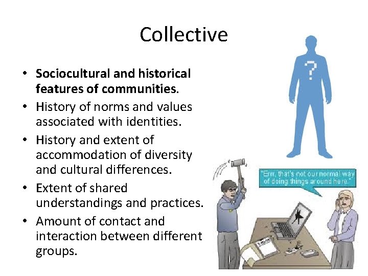 Collective • Sociocultural and historical features of communities. • History of norms and values