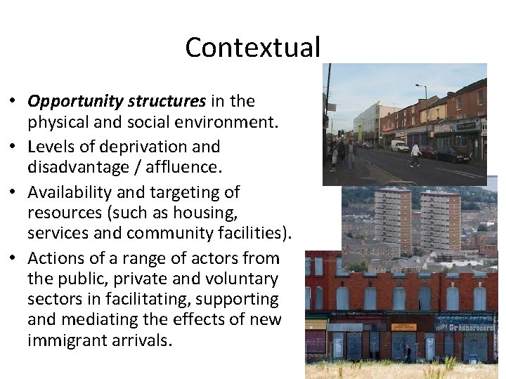 Contextual • Opportunity structures in the physical and social environment. • Levels of deprivation