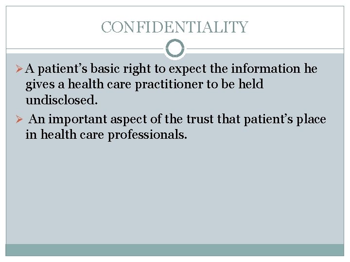 CONFIDENTIALITY Ø A patient’s basic right to expect the information he gives a health