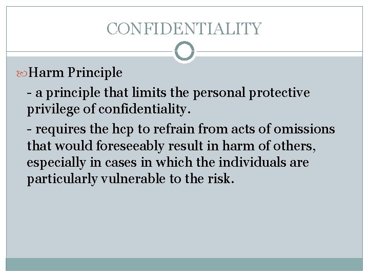 CONFIDENTIALITY Harm Principle - a principle that limits the personal protective privilege of confidentiality.