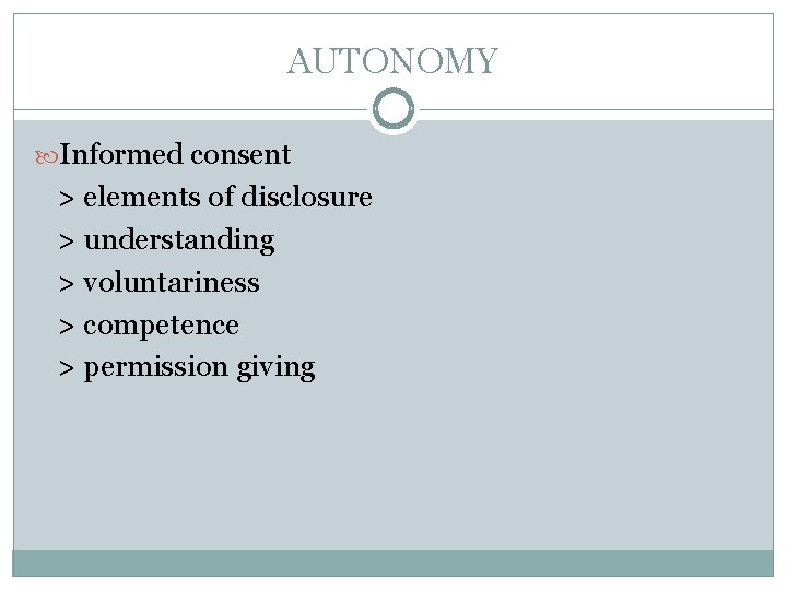 AUTONOMY Informed consent > elements of disclosure > understanding > voluntariness > competence >