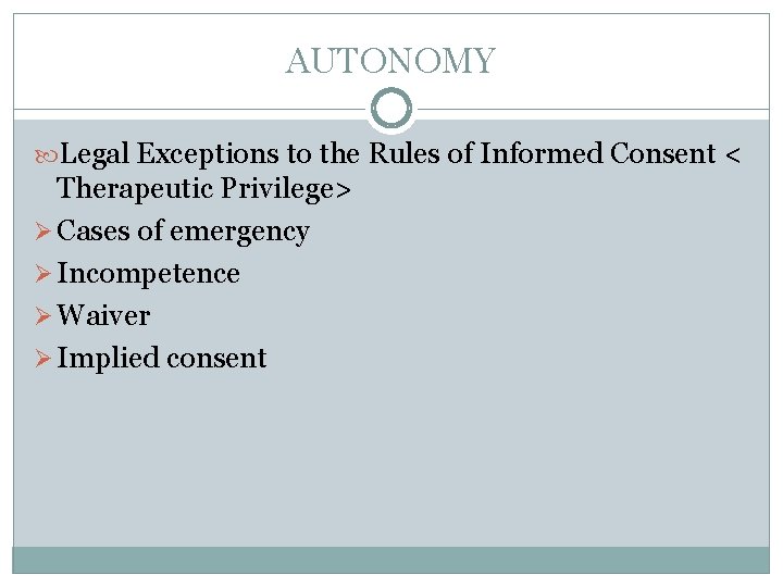 AUTONOMY Legal Exceptions to the Rules of Informed Consent < Therapeutic Privilege> Ø Cases