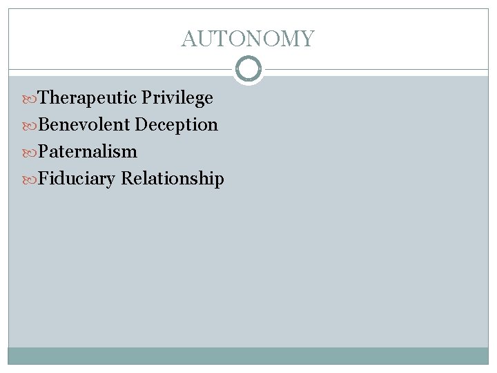 AUTONOMY Therapeutic Privilege Benevolent Deception Paternalism Fiduciary Relationship 