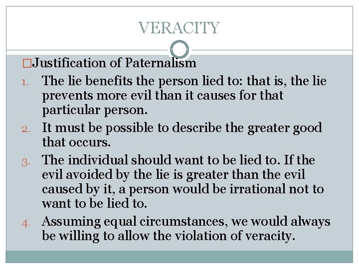 VERACITY �Justification of Paternalism The lie benefits the person lied to: that is, the