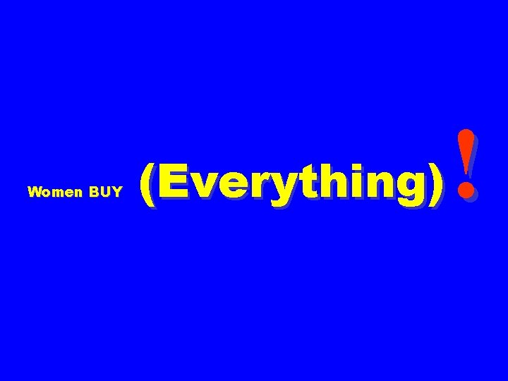 Women BUY (Everything) ! 