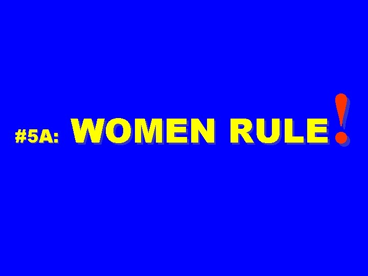 #5 A: ! WOMEN RULE 