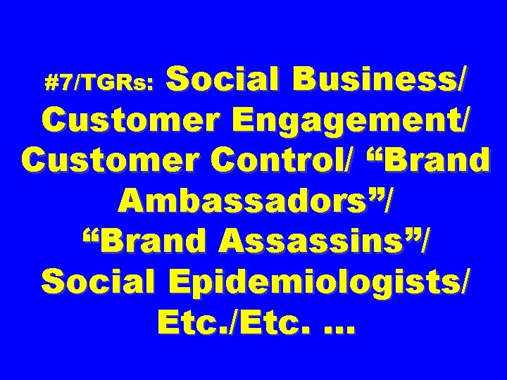 Social Business/ Customer Engagement/ Customer Control/ “Brand Ambassadors”/ “Brand Assassins”/ Social Epidemiologists/ Etc. /Etc.