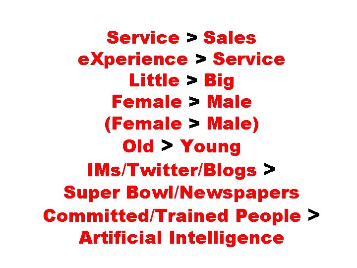 Service > Sales e. Xperience > Service Little > Big Female > Male (Female