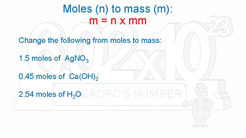Moles (n) to mass (m): m = n x mm Change the following from