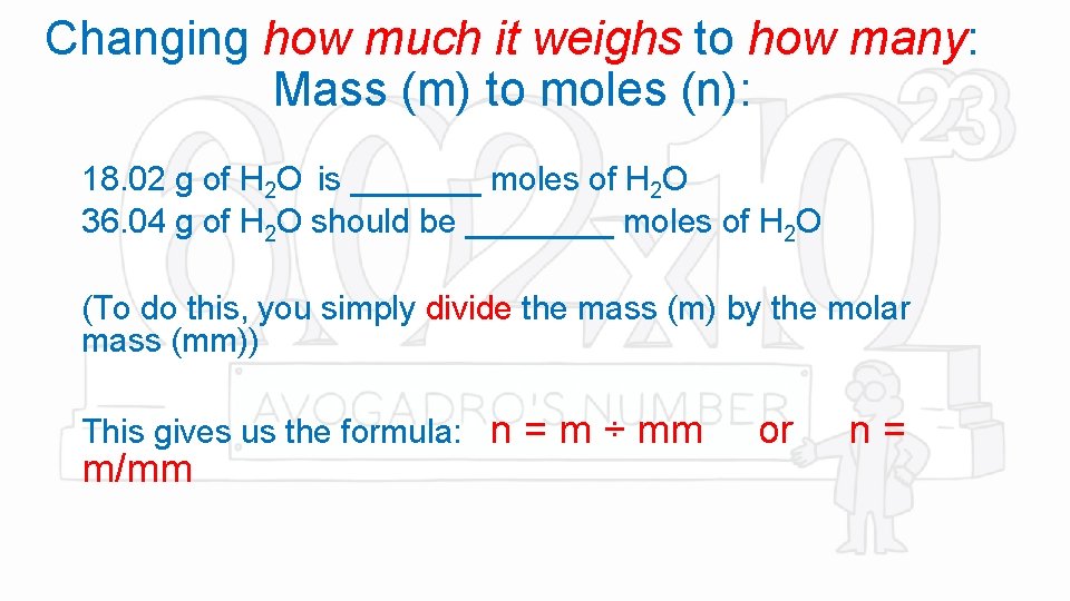 Changing how much it weighs to how many: Mass (m) to moles (n): 18.