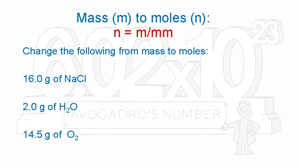 Mass (m) to moles (n): n = m/mm Change the following from mass to