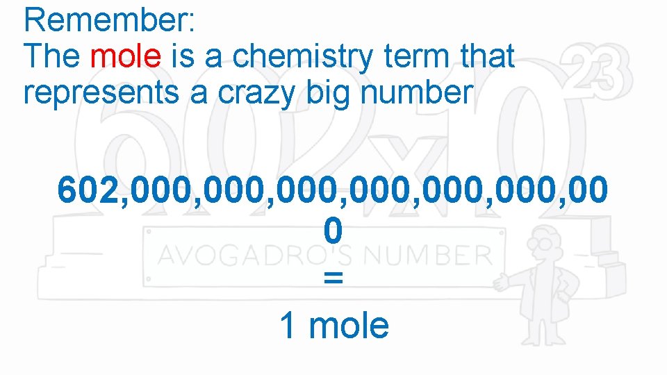 Remember: The mole is a chemistry term that represents a crazy big number 602,