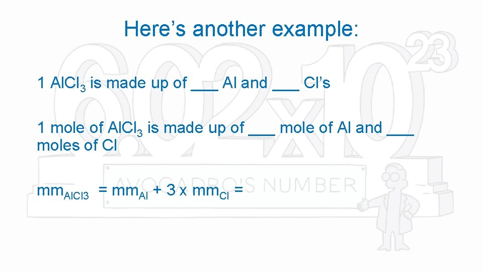 Here’s another example: 1 Al. Cl 3 is made up of ___ Al and