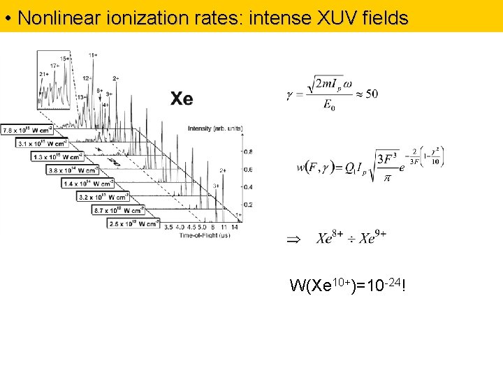  • Nonlinear ionization rates: intense XUV fields W(Xe 10+)=10 -24! 