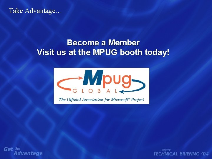 Take Advantage… Become a Member Visit us at the MPUG booth today! 