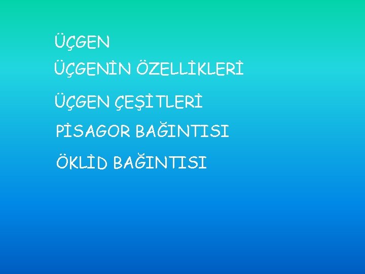 ÜÇGENİN ÖZELLİKLERİ ÜÇGEN ÇEŞİTLERİ PİSAGOR BAĞINTISI ÖKLİD BAĞINTISI 