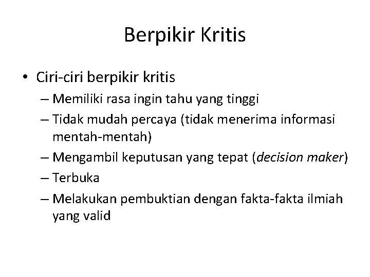 Berpikir Kritis • Ciri-ciri berpikir kritis – Memiliki rasa ingin tahu yang tinggi –