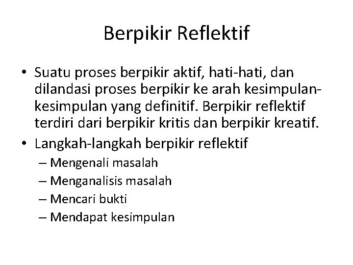 Berpikir Reflektif • Suatu proses berpikir aktif, hati-hati, dan dilandasi proses berpikir ke arah