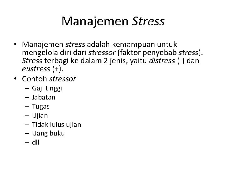 Manajemen Stress • Manajemen stress adalah kemampuan untuk mengelola diri dari stressor (faktor penyebab