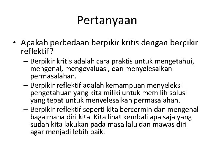 Pertanyaan • Apakah perbedaan berpikir kritis dengan berpikir reflektif? – Berpikir kritis adalah cara