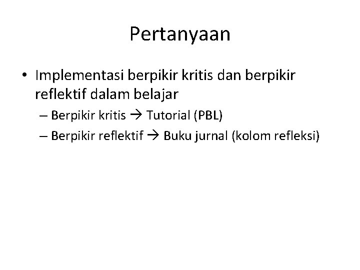 Pertanyaan • Implementasi berpikir kritis dan berpikir reflektif dalam belajar – Berpikir kritis Tutorial