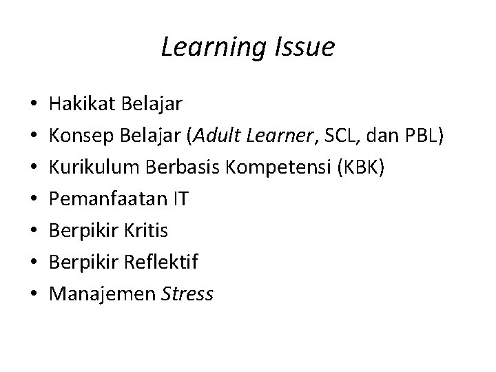 Learning Issue • • Hakikat Belajar Konsep Belajar (Adult Learner, SCL, dan PBL) Kurikulum