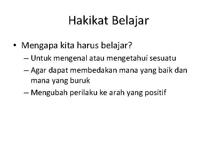 Hakikat Belajar • Mengapa kita harus belajar? – Untuk mengenal atau mengetahui sesuatu –