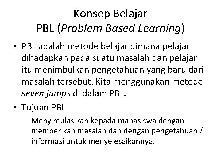 Konsep Belajar PBL (Problem Based Learning) • PBL adalah metode belajar dimana pelajar dihadapkan