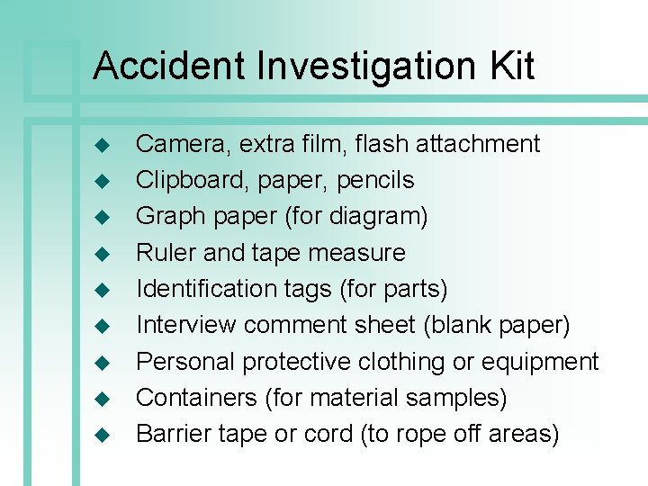 Accident Investigation Kit u u u u u Camera, extra film, flash attachment Clipboard,