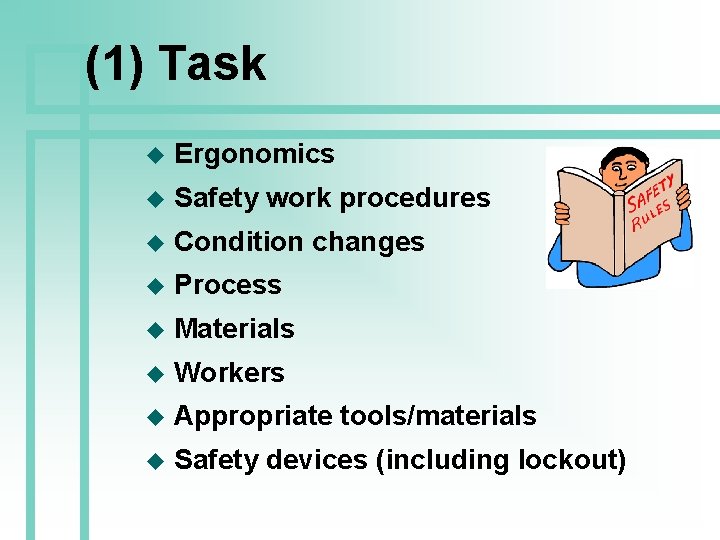 (1) Task u Ergonomics u Safety work procedures u Condition changes u Process u